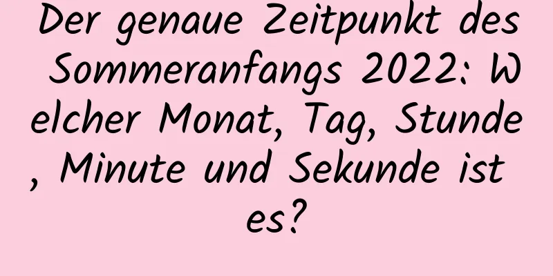 Der genaue Zeitpunkt des Sommeranfangs 2022: Welcher Monat, Tag, Stunde, Minute und Sekunde ist es?