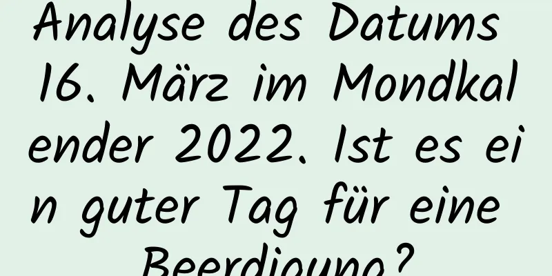 Analyse des Datums 16. März im Mondkalender 2022. Ist es ein guter Tag für eine Beerdigung?