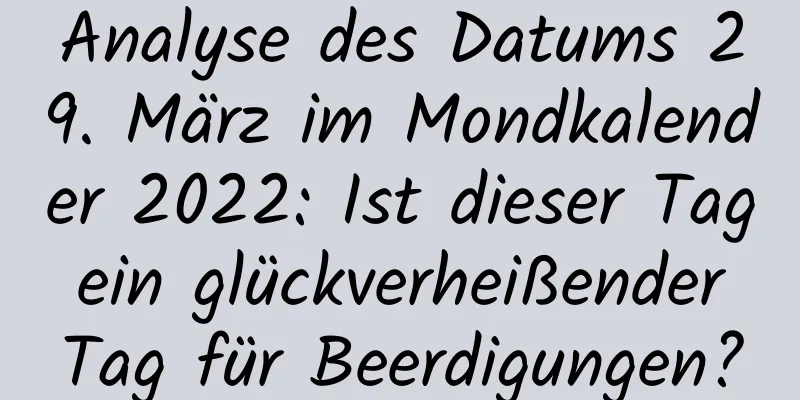 Analyse des Datums 29. März im Mondkalender 2022: Ist dieser Tag ein glückverheißender Tag für Beerdigungen?