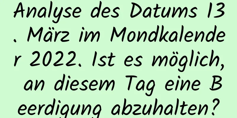 Analyse des Datums 13. März im Mondkalender 2022. Ist es möglich, an diesem Tag eine Beerdigung abzuhalten?