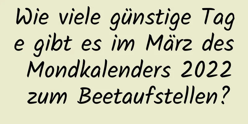 Wie viele günstige Tage gibt es im März des Mondkalenders 2022 zum Beetaufstellen?