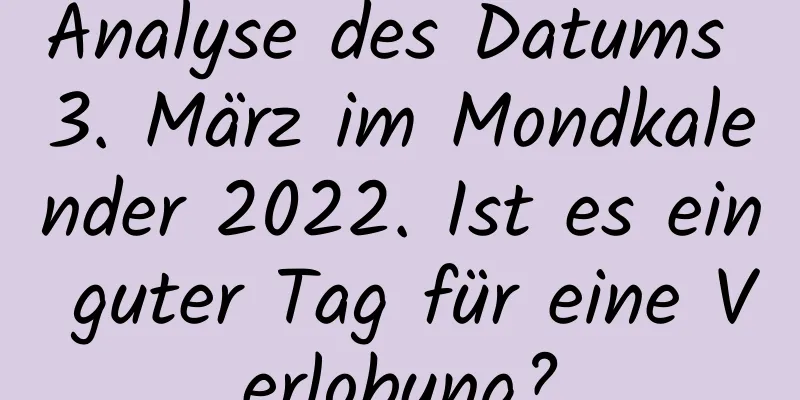 Analyse des Datums 3. März im Mondkalender 2022. Ist es ein guter Tag für eine Verlobung?