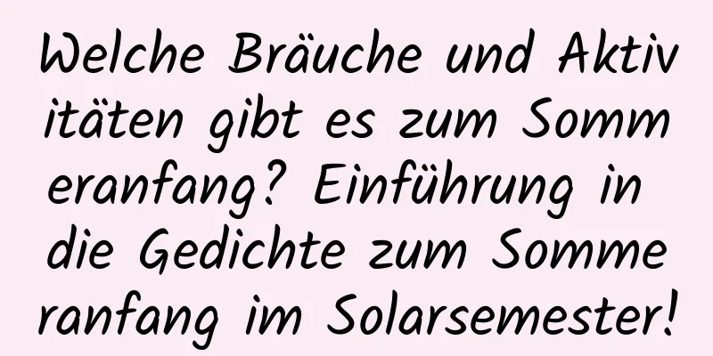 Welche Bräuche und Aktivitäten gibt es zum Sommeranfang? Einführung in die Gedichte zum Sommeranfang im Solarsemester!