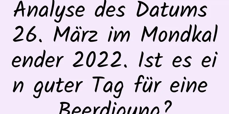 Analyse des Datums 26. März im Mondkalender 2022. Ist es ein guter Tag für eine Beerdigung?