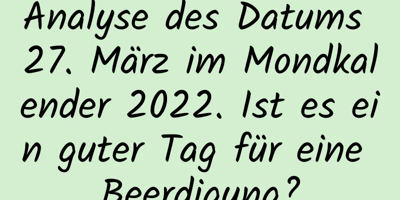 Analyse des Datums 27. März im Mondkalender 2022. Ist es ein guter Tag für eine Beerdigung?