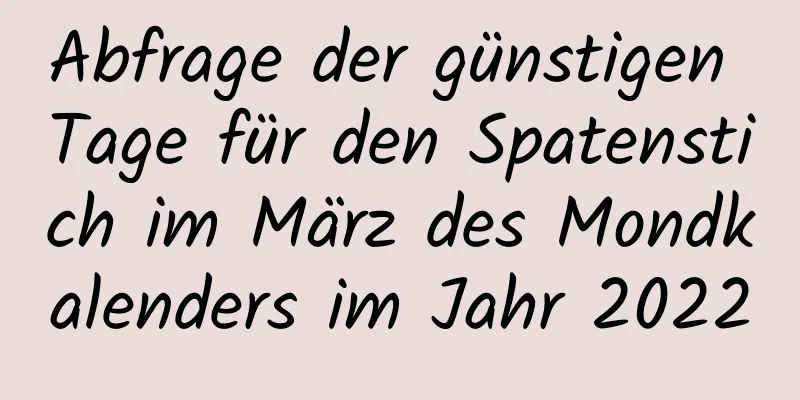 Abfrage der günstigen Tage für den Spatenstich im März des Mondkalenders im Jahr 2022