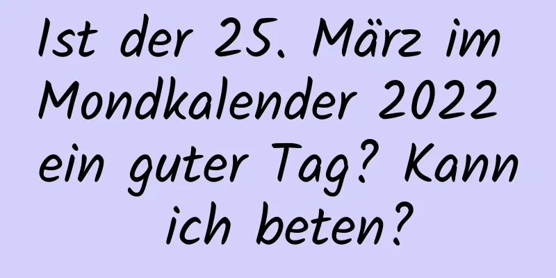 Ist der 25. März im Mondkalender 2022 ein guter Tag? Kann ich beten?