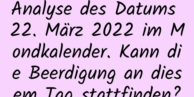 Analyse des Datums 22. März 2022 im Mondkalender. Kann die Beerdigung an diesem Tag stattfinden?