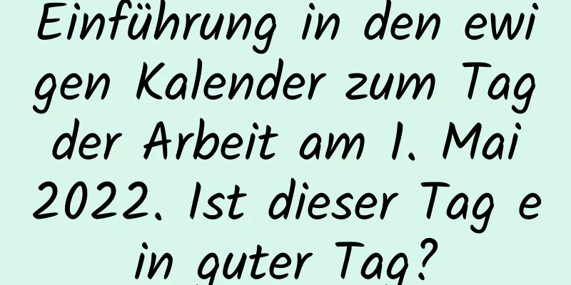 Einführung in den ewigen Kalender zum Tag der Arbeit am 1. Mai 2022. Ist dieser Tag ein guter Tag?