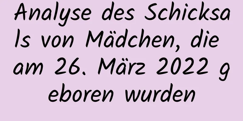 Analyse des Schicksals von Mädchen, die am 26. März 2022 geboren wurden