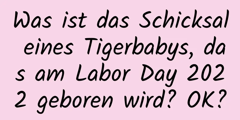 Was ist das Schicksal eines Tigerbabys, das am Labor Day 2022 geboren wird? OK?