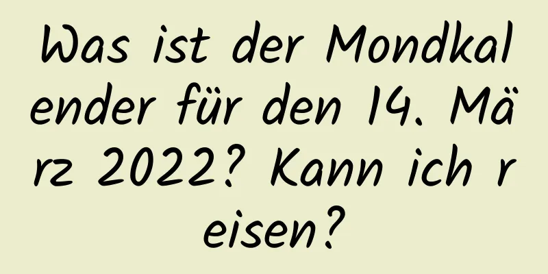 Was ist der Mondkalender für den 14. März 2022? Kann ich reisen?