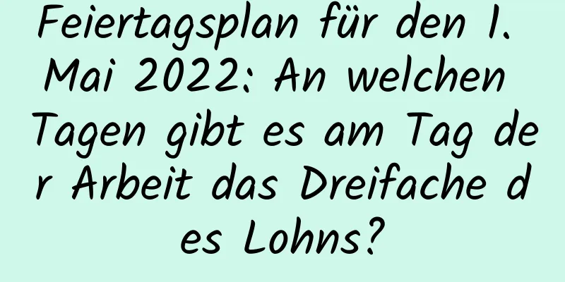 Feiertagsplan für den 1. Mai 2022: An welchen Tagen gibt es am Tag der Arbeit das Dreifache des Lohns?