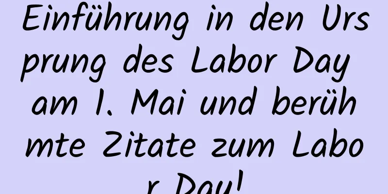 Einführung in den Ursprung des Labor Day am 1. Mai und berühmte Zitate zum Labor Day!