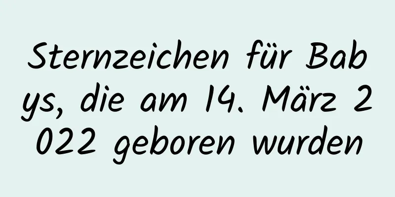 Sternzeichen für Babys, die am 14. März 2022 geboren wurden