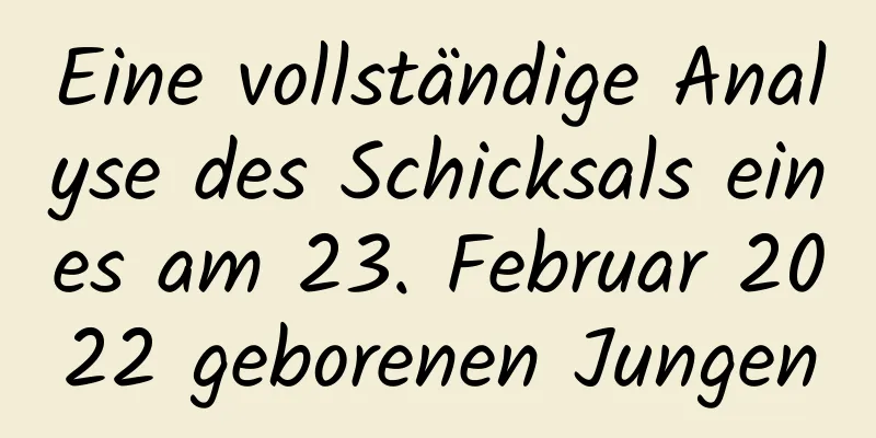 Eine vollständige Analyse des Schicksals eines am 23. Februar 2022 geborenen Jungen