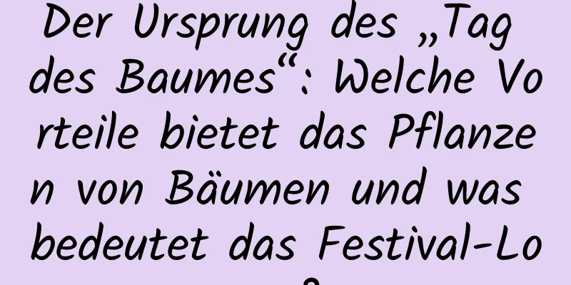 Der Ursprung des „Tag des Baumes“: Welche Vorteile bietet das Pflanzen von Bäumen und was bedeutet das Festival-Logo?