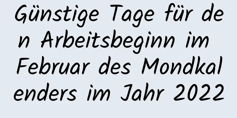 Günstige Tage für den Arbeitsbeginn im Februar des Mondkalenders im Jahr 2022