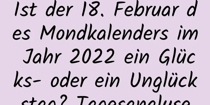 Ist der 18. Februar des Mondkalenders im Jahr 2022 ein Glücks- oder ein Unglückstag? Tagesanalyse