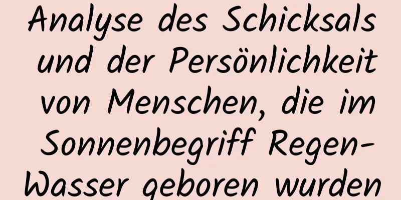 Analyse des Schicksals und der Persönlichkeit von Menschen, die im Sonnenbegriff Regen-Wasser geboren wurden