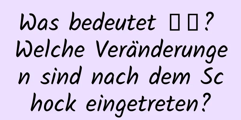 Was bedeutet 惊蟄? Welche Veränderungen sind nach dem Schock eingetreten?