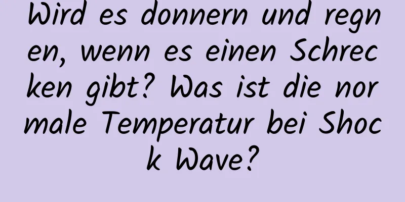 Wird es donnern und regnen, wenn es einen Schrecken gibt? Was ist die normale Temperatur bei Shock Wave?