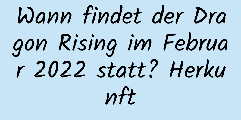 Wann findet der Dragon Rising im Februar 2022 statt? Herkunft