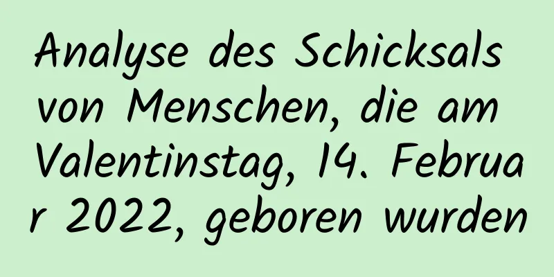 Analyse des Schicksals von Menschen, die am Valentinstag, 14. Februar 2022, geboren wurden