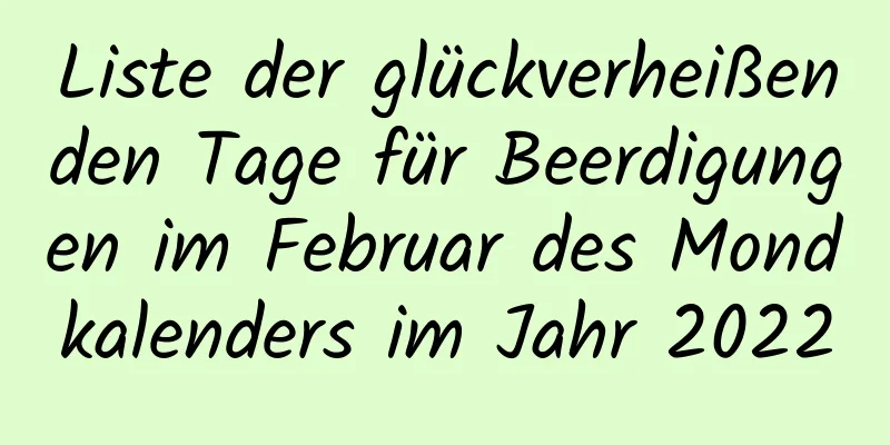 Liste der glückverheißenden Tage für Beerdigungen im Februar des Mondkalenders im Jahr 2022