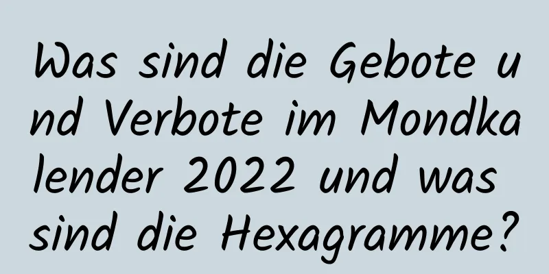 Was sind die Gebote und Verbote im Mondkalender 2022 und was sind die Hexagramme?