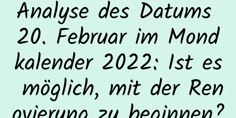 Analyse des Datums 20. Februar im Mondkalender 2022: Ist es möglich, mit der Renovierung zu beginnen?