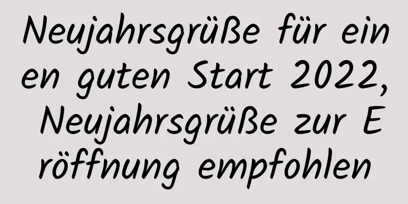 Neujahrsgrüße für einen guten Start 2022, Neujahrsgrüße zur Eröffnung empfohlen