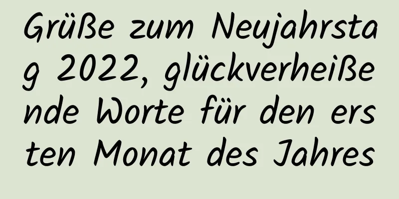 Grüße zum Neujahrstag 2022, glückverheißende Worte für den ersten Monat des Jahres