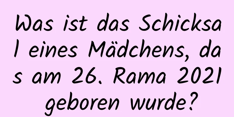 Was ist das Schicksal eines Mädchens, das am 26. Rama 2021 geboren wurde?