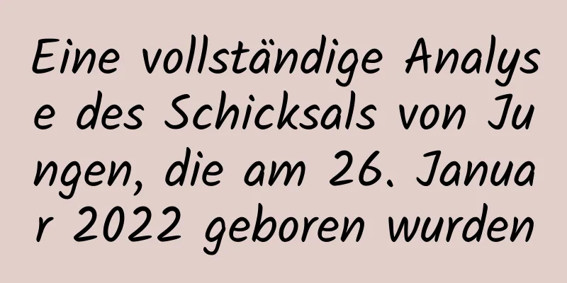 Eine vollständige Analyse des Schicksals von Jungen, die am 26. Januar 2022 geboren wurden