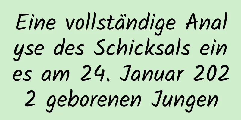 Eine vollständige Analyse des Schicksals eines am 24. Januar 2022 geborenen Jungen