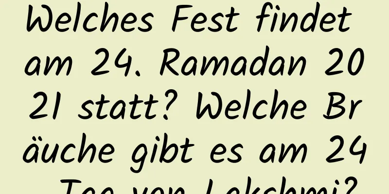 Welches Fest findet am 24. Ramadan 2021 statt? Welche Bräuche gibt es am 24. Tag von Lakshmi?