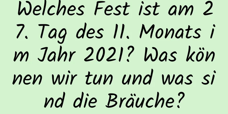 Welches Fest ist am 27. Tag des 11. Monats im Jahr 2021? Was können wir tun und was sind die Bräuche?