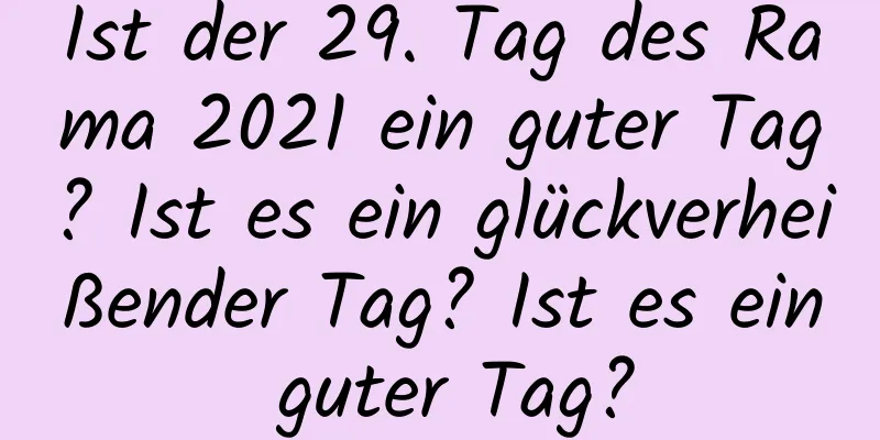 Ist der 29. Tag des Rama 2021 ein guter Tag? Ist es ein glückverheißender Tag? Ist es ein guter Tag?