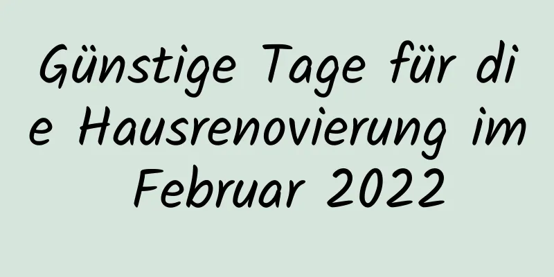 Günstige Tage für die Hausrenovierung im Februar 2022