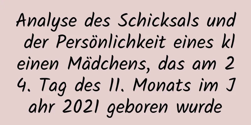 Analyse des Schicksals und der Persönlichkeit eines kleinen Mädchens, das am 24. Tag des 11. Monats im Jahr 2021 geboren wurde