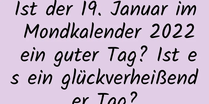 Ist der 19. Januar im Mondkalender 2022 ein guter Tag? Ist es ein glückverheißender Tag?