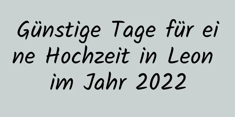 Günstige Tage für eine Hochzeit in Leon im Jahr 2022