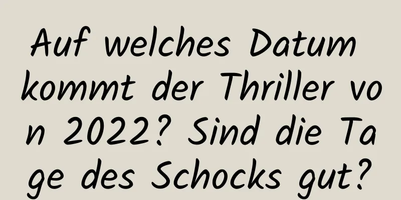 Auf welches Datum kommt der Thriller von 2022? Sind die Tage des Schocks gut?