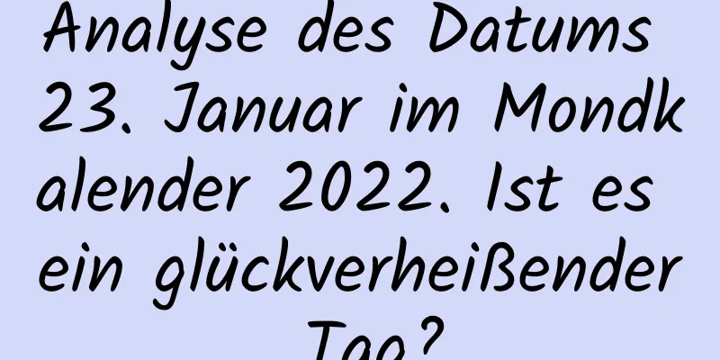 Analyse des Datums 23. Januar im Mondkalender 2022. Ist es ein glückverheißender Tag?