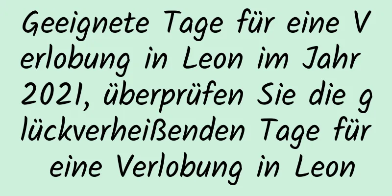 Geeignete Tage für eine Verlobung in Leon im Jahr 2021, überprüfen Sie die glückverheißenden Tage für eine Verlobung in Leon