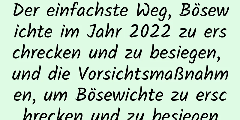 Der einfachste Weg, Bösewichte im Jahr 2022 zu erschrecken und zu besiegen, und die Vorsichtsmaßnahmen, um Bösewichte zu erschrecken und zu besiegen