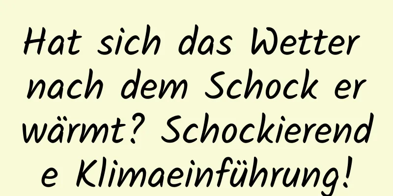 Hat sich das Wetter nach dem Schock erwärmt? Schockierende Klimaeinführung!