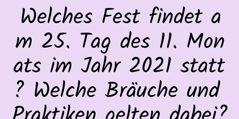 Welches Fest findet am 25. Tag des 11. Monats im Jahr 2021 statt? Welche Bräuche und Praktiken gelten dabei?