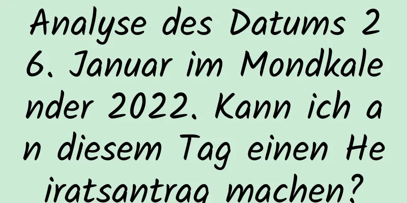 Analyse des Datums 26. Januar im Mondkalender 2022. Kann ich an diesem Tag einen Heiratsantrag machen?